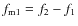 $f_{\rm m1}=f_2-f_1$