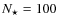 $N_{\star }=100$