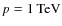 $p=1\:{\rm TeV}$