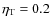 $\eta_{\rm T}=0.2$