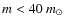 $m<40~m_{\odot}$