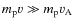 $m_{\rm p}v\gg m_{\rm p}v_{\rm A}$