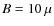 $B=10\:\mu $