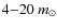 $4{-}20~m_{\odot}$