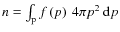$n=\int_{\rm p}f\left(p\right)\:4\pi p^{2}\:{\rm d}p$