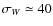 $\sigma_W\simeq 40$