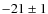 $-21\pm 1$