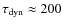 $\tau_{\rm dyn}\approx 200$