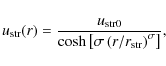 \begin{displaymath}u_{\rm str}(r) = \frac{u_{\rm str0}}
{\cosh\left[\sigma\left(r/r_{\rm str}\right)^{\sigma}\right]},
\end{displaymath}