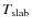 $T_{\rm\rm slab}$