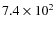 $7.4 \times 10^{2}$
