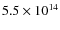 $5.5 \times 10^{14}$