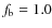 $f_{\rm b} = 1.0$