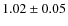 $1.02 \pm 0.05$