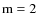 ${\rm m}=2$