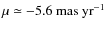 $\mu\simeq -5.6~\rm {mas ~yr}^{-1}$