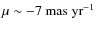 $\mu
\sim -7~\rm {mas ~yr}^{-1}$