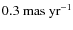 $0.3~\rm {mas ~yr}^{-1}$