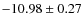 $-10.98 \pm 0.27$