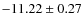 $-11.22 \pm 0.27$