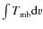 $\int T_{\rm mb}{\rm d}v$