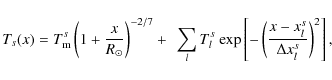 \begin{displaymath}%
T_s(x)=T_{\rm m}^s\left(1+\frac{x}{R_\odot}\right)^{-2/7} +...
...}\left[-\left(\frac{x-x_l^s}{\Delta x_l^s}\right)^{2} \right],
\end{displaymath}