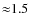 ${\approx}1.5$