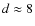 $d \approx 8$