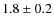 $1.8\pm0.2$