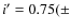 $i^{\prime }=0.75(\pm $