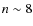 $n\sim8$