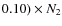 $ 0.10)\times N_{2}$