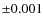 $\pm 0.001$