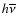 $h\overline{\nu}$