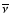 $\overline{\nu}$