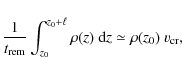 \begin{displaymath}
{1\over t_{\rm rem}} \int_{z_{\rm {0}}}^{z_0 + \ell } \rho(z) ~ {\rm d}z
\simeq \rho(z_0) ~ v_{\rm cr} ,
\end{displaymath}