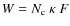 $W = N_{\rm c} \ \kappa \ F$