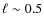 $\ell \sim 0.5$