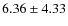 $6.36\pm4.33$