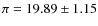 $\pi=19.89\pm 1.15$