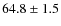 $64.8\pm1.5$