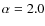 $\alpha=2.0$
