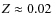 $Z \approx 0.02$