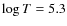 $\log T=5.3$