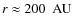 $r \approx 200~\mbox{ AU}$