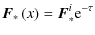 $\displaystyle \vec{F}_*\left(x\right) = \vec{F}_*^i {\rm e}^{-\tau} \nonumber$