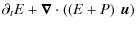 $\displaystyle \partial_t E + \vec{\nabla} \cdot \left(\left(E + P\right) ~ \vec{u}\right)$