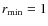 $r_{\rm min} = 1$