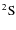 $\rm ^2S$