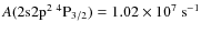 $A(\rm 2s2p^2\ ^4P_{3/2}) = 1.02 \times 10^7\ s^{-1}$